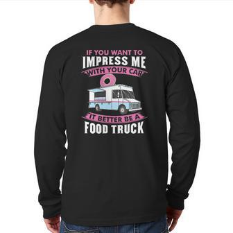 Want To Impress Me With Your Car It Better Be A Food Truck Driver Back Print Long Sleeve T-shirt | Mazezy