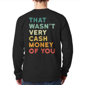 That Wasn’T Very Cash Money Of You Hilarious Vintage Back Print Long Sleeve T-shirt - Monsterry DE