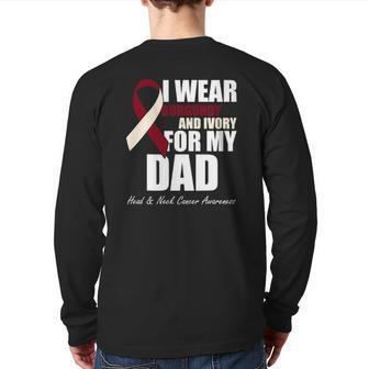 I Wear Burgundy Ivory For My Dad Oral Head Neck Cancer Back Print Long Sleeve T-shirt | Mazezy