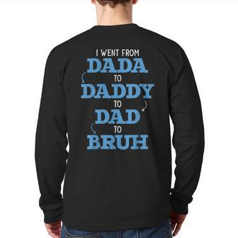 I Went From Dada To Daddy To Dad To Bruh Dada Daddy Dad Bruh Back Print Long Sleeve T-shirt | Mazezy