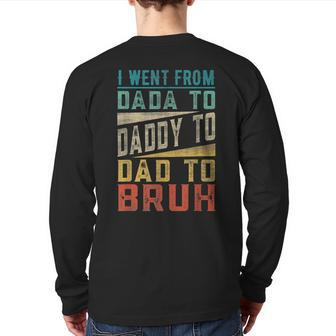 I Went From Dada To Daddy To Dad To Bruh Fathers Day Back Print Long Sleeve T-shirt | Mazezy