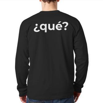 “What Qué” Simple Spanish Word Back Print Long Sleeve T-shirt - Monsterry DE