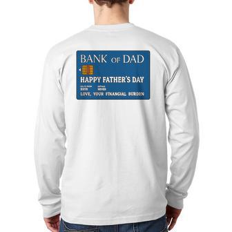 Bank Of Dad Happy Father's Day Love Your Financial Burden Back Print Long Sleeve T-shirt | Mazezy