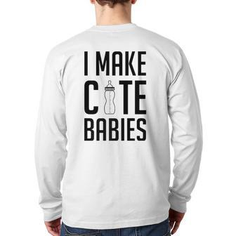 I Make Cute Babies New Dad Father's Day Daddy Humor Back Print Long Sleeve T-shirt | Mazezy