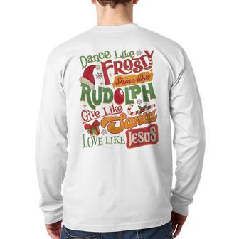 Dance Like Frosty Shine Rudolph Give Santa Love Like Jesus Back Print Long Sleeve T-shirt - Seseable