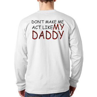 Don't Make Me Act Like My Daddy Grandpa Papa Dad Back Print Long Sleeve T-shirt | Mazezy