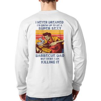 I Never Dreamed I'd Grow Up To Be A Super Sexy Bbq Dad Back Print Long Sleeve T-shirt | Mazezy