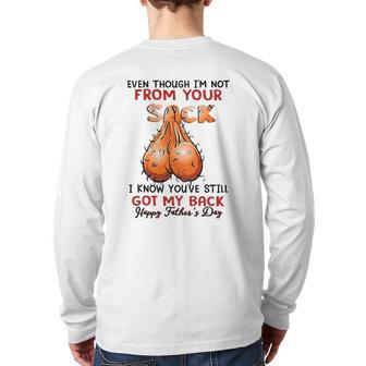 Even Though I'm Not From Your Sack Father's Day Back Print Long Sleeve T-shirt | Mazezy