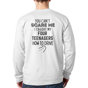 Dad You Can't Scare Me I Taught Kids How To Drive Back Print Long Sleeve T-shirt | Mazezy