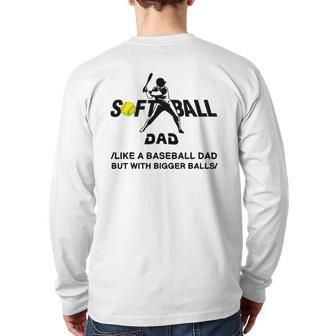 Softball Dad Like A Baseball Dad But With Bigger Balls Back Print Long Sleeve T-shirt | Mazezy