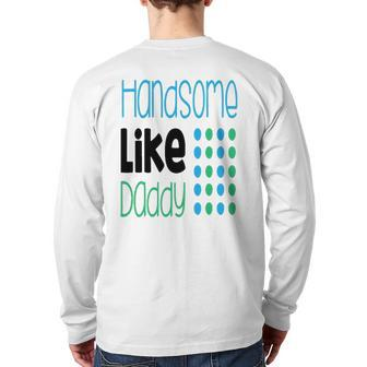 Handsome Like Daddy Parents Quote Back Print Long Sleeve T-shirt | Mazezy