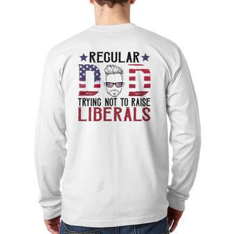 Just A Regular Dad Trying Not To Raise Liberals 4Th Of July Father's Day Back Print Long Sleeve T-shirt | Mazezy