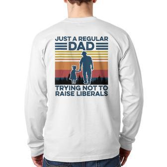 Just A Regular Dad Trying Not To Raise Liberals Fathers Day Back Print Long Sleeve T-shirt | Mazezy