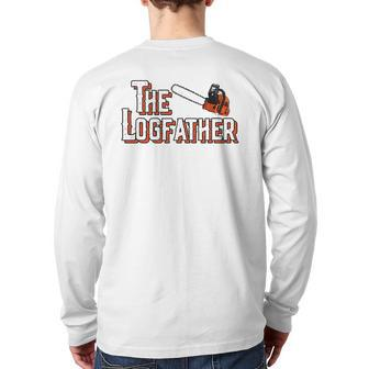 The Logfather Arborist I Woodworker Chainsaw Awesome Back Print Long Sleeve T-shirt | Mazezy