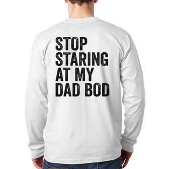Mens Stop Staring At My Dad Bod Body Father's Day Back Print Long Sleeve T-shirt | Mazezy