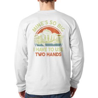 Mine's So Big I Have To Use Two Hands Bass Dad Fishing Back Print Long Sleeve T-shirt | Mazezy