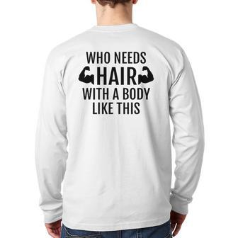 Who Needs Hair With A Body Like This Dad Father's Day Back Print Long Sleeve T-shirt | Mazezy