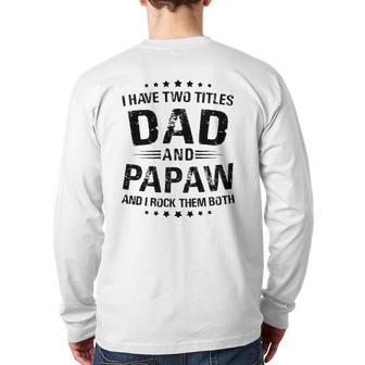 Papaw I Have Two Titles Dad And Papaw Back Print Long Sleeve T-shirt | Mazezy