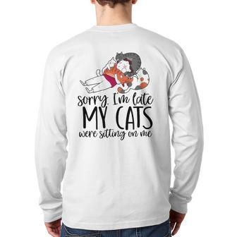 Sorry I'm Late My Cats Were Sitting On Me Cat Dad Cat Lover Back Print Long Sleeve T-shirt | Mazezy