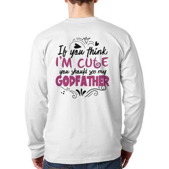 If You Think I'm Cute You Should See My Godfather Back Print Long Sleeve T-shirt | Mazezy