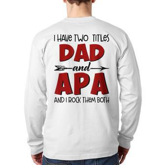 I Have Two Titles Dad & Apa Grandpa T Fathers Day Back Print Long Sleeve T-shirt | Mazezy