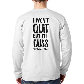 I Won't Quit But I'll Cuss The Whole Time Back Print Long Sleeve T-shirt | Mazezy