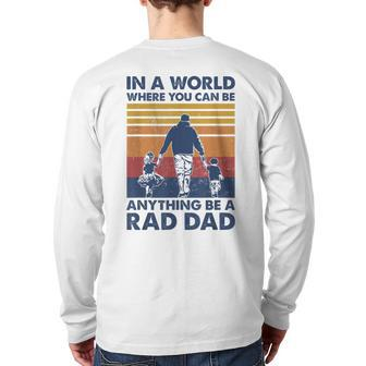 In A World Where You Can Be Anything Be A Rad Dad Father Back Print Long Sleeve T-shirt | Mazezy