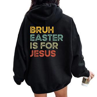 Bruh Easter Is For Jesus Easter Day Christian Easter Women Oversized Hoodie Back Print - Seseable