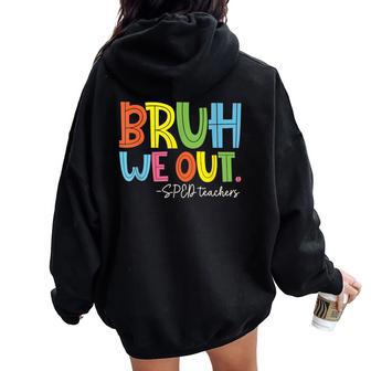 Bruh We Out Last Day Of School Sped Teacher Women Oversized Hoodie Back Print - Monsterry DE