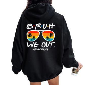 Bruh We Out Summer Glasses Happy Last Day Of School Teacher Women Oversized Hoodie Back Print - Monsterry AU