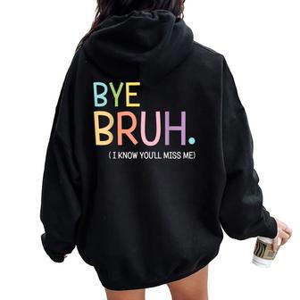 Bye Bruh I Know You'll Miss Me Last Day Of School Teacher Women Oversized Hoodie Back Print - Seseable