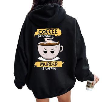 Coffee Because Murder Is Wrong Cute Coffee Caffeine Women Oversized Hoodie Back Print - Thegiftio UK