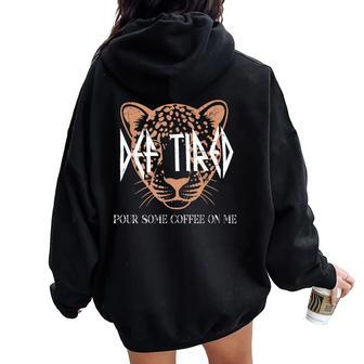 Def Tired Pour Some Coffee On Me Mom Leopard Mother's Day Women Oversized Hoodie Back Print - Seseable