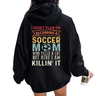 I Didn't Plan On Becoming A Soccer Mom But Here I Am Women Oversized Hoodie Back Print - Monsterry