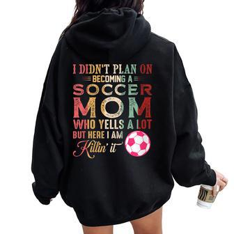 I Didn't Plan On Becoming A Soccer Mom Mother's Day Women Oversized Hoodie Back Print - Monsterry