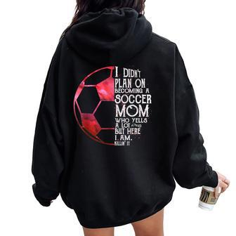 I Didn't Plan On Becoming A Soccer Mom Who Yells A Lot But Women Oversized Hoodie Back Print - Thegiftio UK