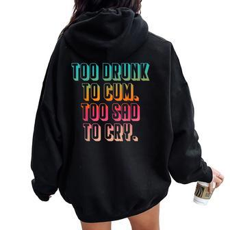 Too Drunk To Cum Too Sad To Cry Women Oversized Hoodie Back Print - Monsterry