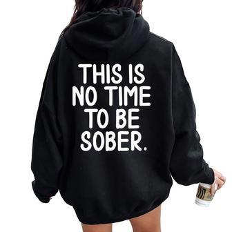 This Is No Time To Be Sober Sarcastic Joke Women Oversized Hoodie Back Print - Monsterry