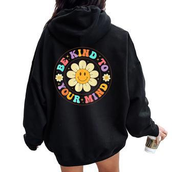 Groovy Be Kind To Your Mind Mental Health Matters Awarness Women Oversized Hoodie Back Print - Thegiftio UK