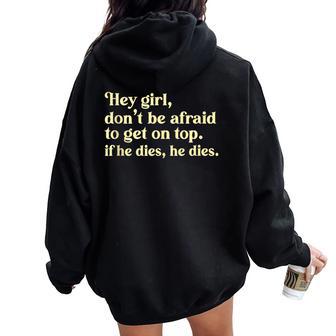 Hey Girl Don’T Be Afraid To Get On Top If He Dies Women Oversized Hoodie Back Print - Monsterry