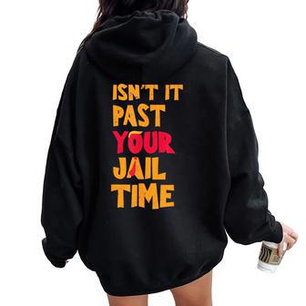 Isn't It Past Your Jail Time Sarcastic Quot Women Oversized Hoodie Back Print | Mazezy