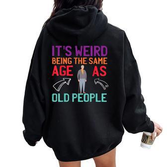 It's Weird Being The Same Age As Old People Guys Sarcastic Women Oversized Hoodie Back Print - Monsterry AU