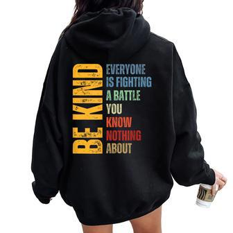 Be Kind Everyone Is Fighting A Battle You Know Nothing About Women Oversized Hoodie Back Print - Seseable