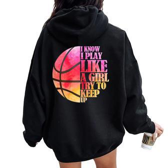I Know I Play Like A Girl Try To Keep Up Basketball Women Oversized Hoodie Back Print - Monsterry