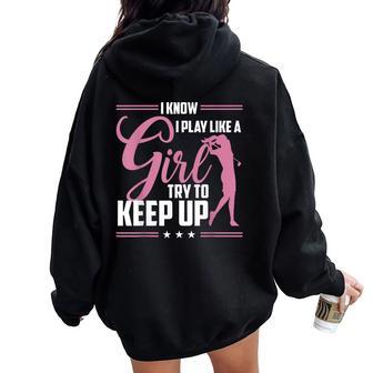 I Know I Play Like A Girl Try To Keep Up Golf Golfer Lover Women Oversized Hoodie Back Print - Monsterry AU