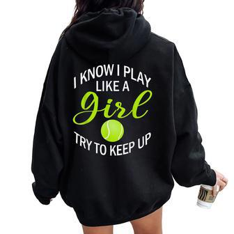 I Know I Play Like A Girl Try To Keep Up Tennis Ball Women Oversized Hoodie Back Print - Monsterry