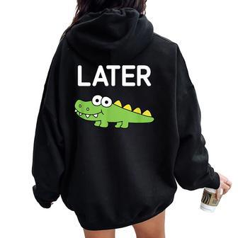 Later Gator Alligator Jokes Sarcastic Women Oversized Hoodie Back Print - Seseable