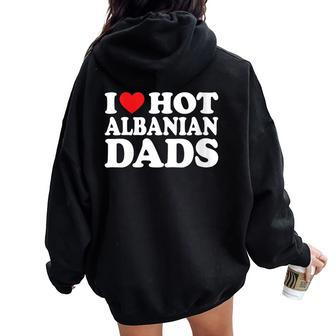 I Love Hot Albanian Dads I Heart Hot Albanian Dads Women Oversized Hoodie Back Print - Monsterry