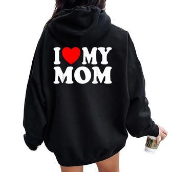 I Love My Mom I Heart My Mom Mother's Day From Daughter Son Women Oversized Hoodie Back Print - Seseable