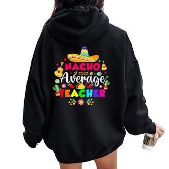 Nacho Average Teacher For 5 Cinco De Mayo School Costume Women Oversized Hoodie Back Print | Mazezy
